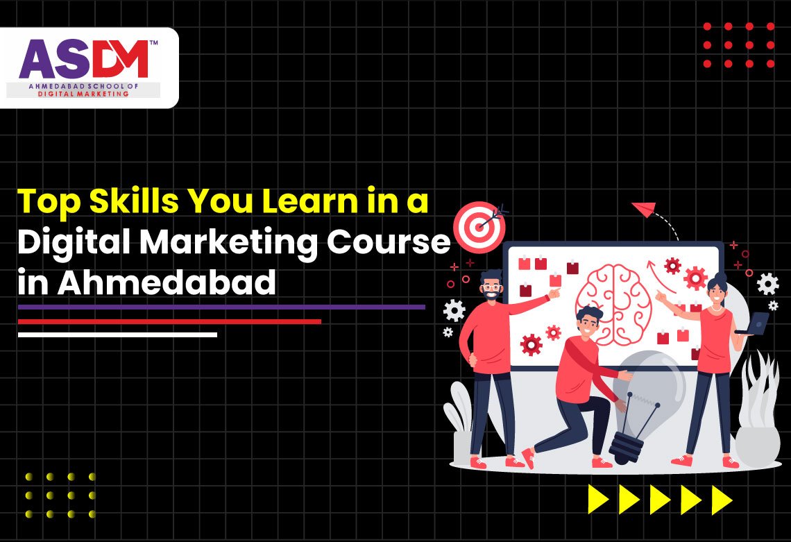Top Skills You Learn in a Digital Marketing Course in Ahmedabad