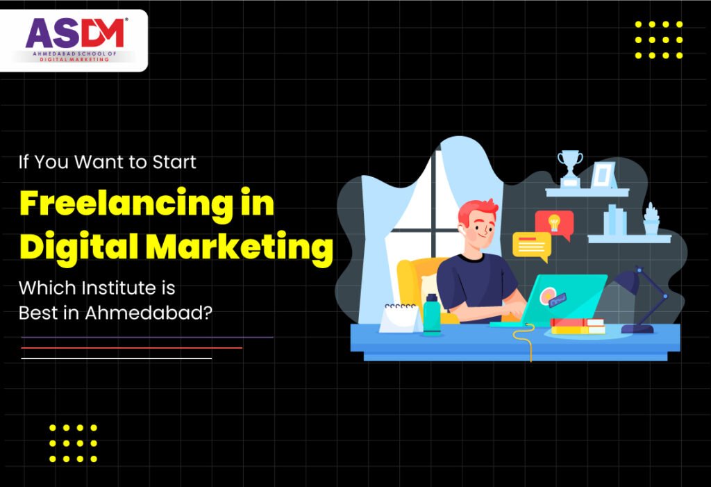 If You Want to Start Freelancing in Digital Marketing Which Institute is Best in Ahmedabad?